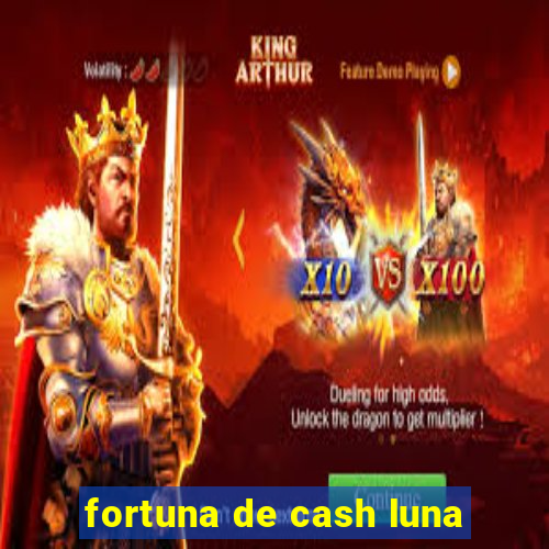 fortuna de cash luna